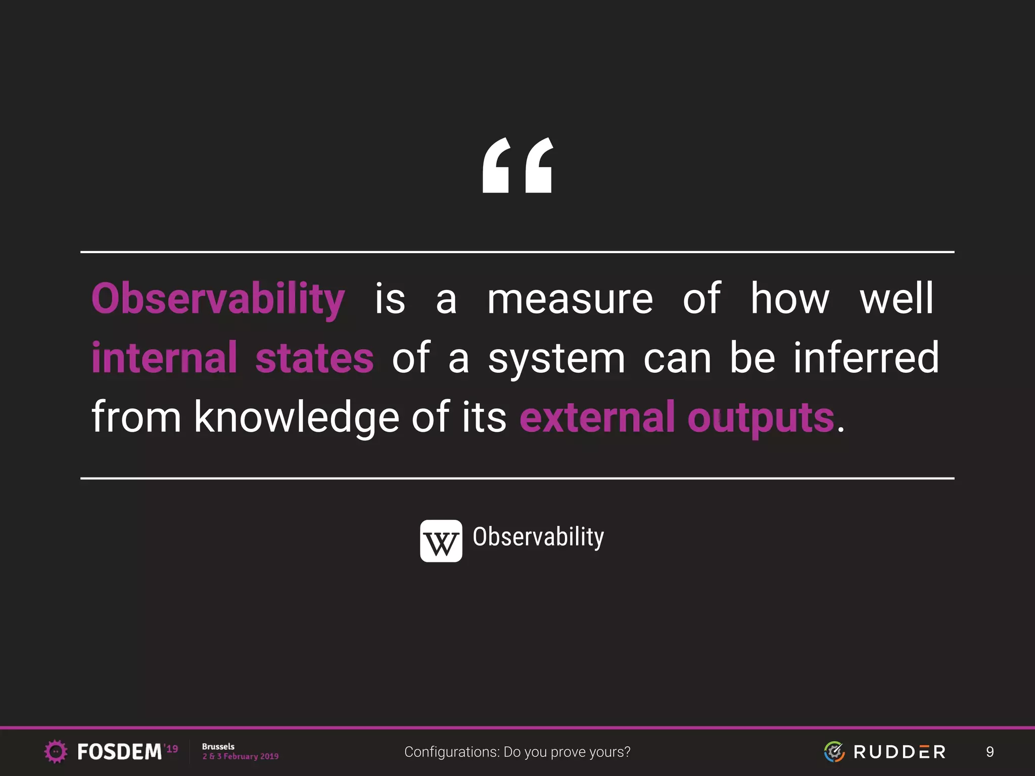 Observability is a measure of how well
internal states of a system can be inferred
from knowledge of its external outputs.
Observability
“
9
 