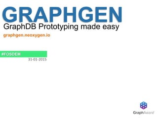 GRAPHGENGraphDB Prototyping made easy
#FOSDEM
31-01-2015
graphgen.neoxygen.io
 