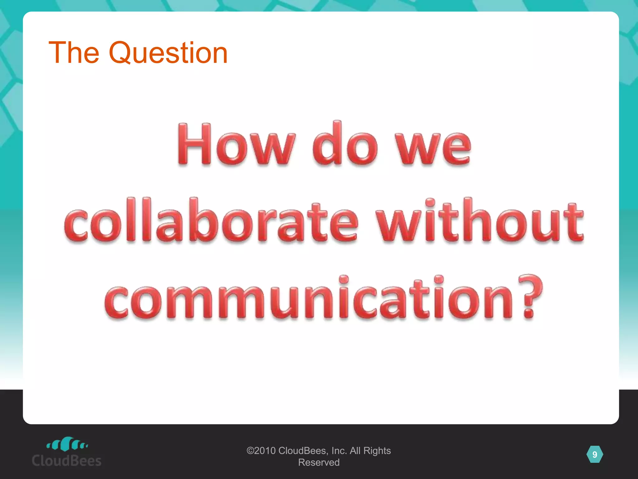 ©2010 CloudBees, Inc. All Rights
Reserved
9©2010 CloudBees, Inc. All Rights
Reserved
The Question
 