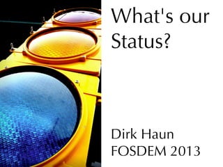 What's our
Status?



Dirk Haun
FOSDEM 2013
 