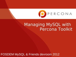 Managing MySQL with
                   Percona Toolkit




FOSDEM MySQL & Friends devroom 2012
 
