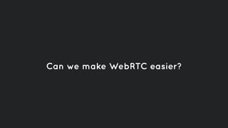 Can we make WebRTC easier?
 