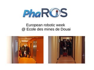 European robotic week
@ Ecole des mines de Douai

 