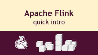 Apache Flink
quick intro
 