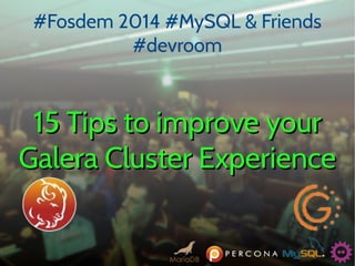 #Fosdem 2014 #MySQL & Friends
#devroom

15 Tips to improve your
Galera Cluster Experience

 