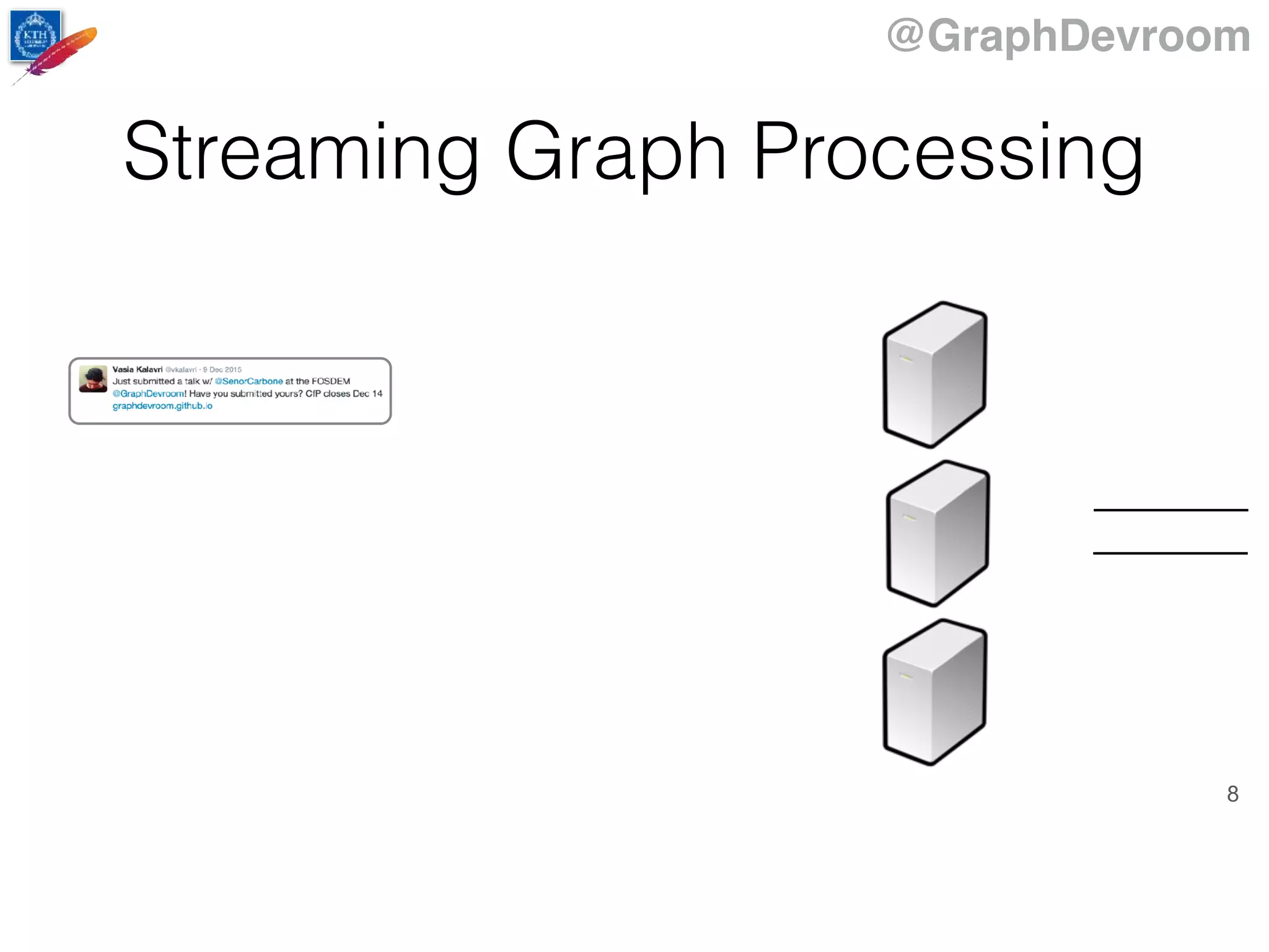@GraphDevroom
8
Streaming Graph Processing
 
