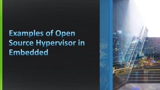 xenproject.org
General purpose hypervisor used in a wide range of supported use-
cases and products in different markets (...