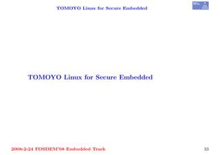 TOMOYO Linux for Secure Embedded




     TOMOYO Linux for Secure Embedded




2008-2-24 FOSDEM’08 Embedded Track                 33
 