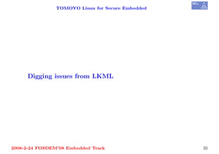TOMOYO Linux for Secure Embedded




     Digging issues from LKML




2008-2-24 FOSDEM’08 Embedded Track                 35
 