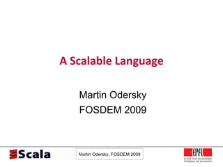 A Scalable Language Martin Odersky FOSDEM 2009 