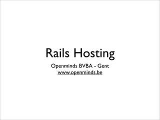 Rails Hosting
 Openminds BVBA - Gent
   www.openminds.be
 