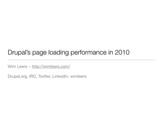 Drupal’s page loading performance in 2010

Wim Leers ~ http://wimleers.com/

Drupal.org, IRC, Twitter, LinkedIn: wimleers
 