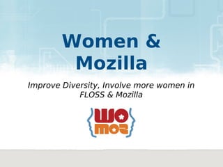 Women &
         Mozilla
Improve Diversity, Involve more women in
            FLOSS & Mozilla
 