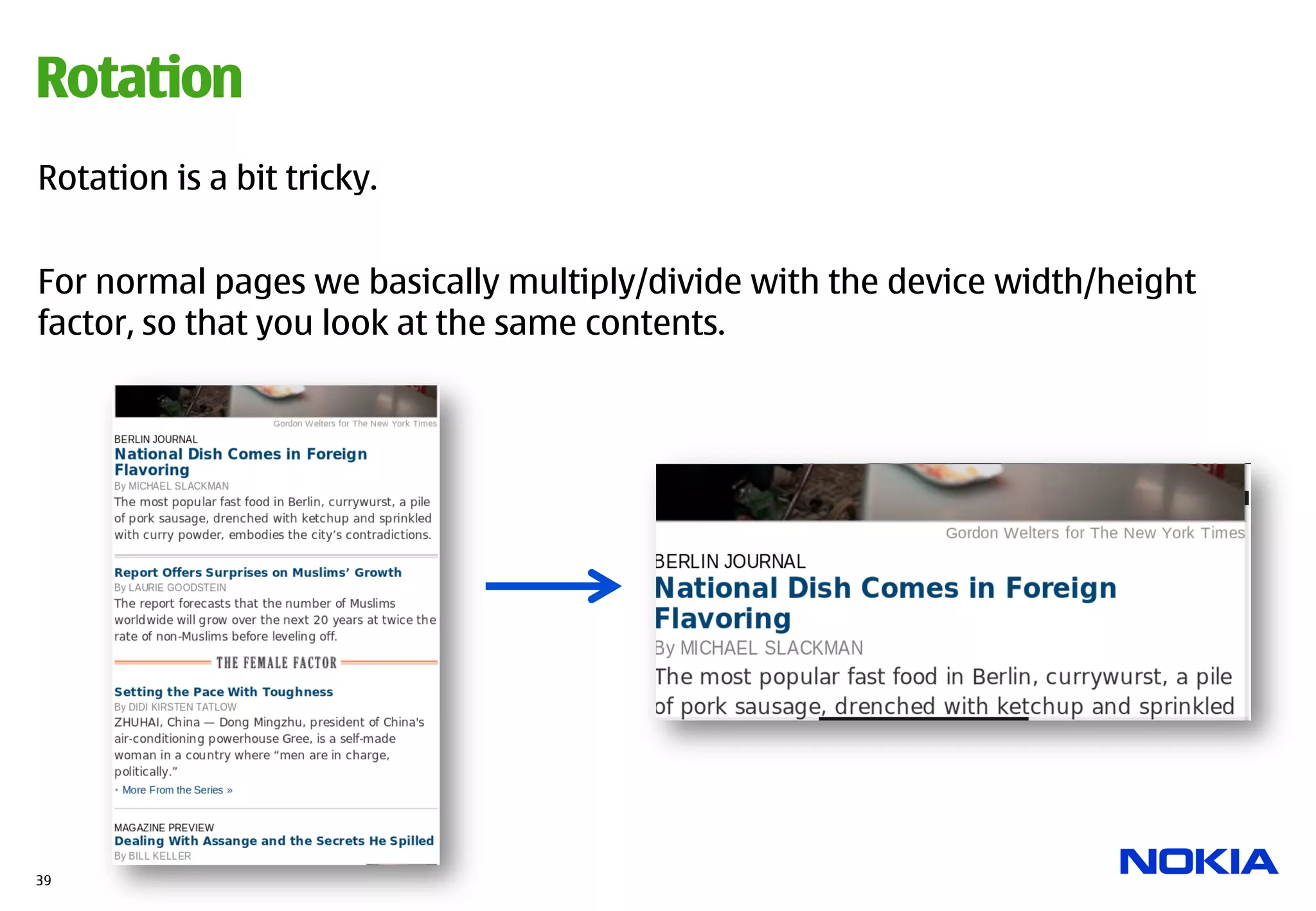 Rotation
Rotation is a bit tricky.


For normal pages we basically multiply/divide with the device width/height
factor, so that you look at the same contents.




39
 
