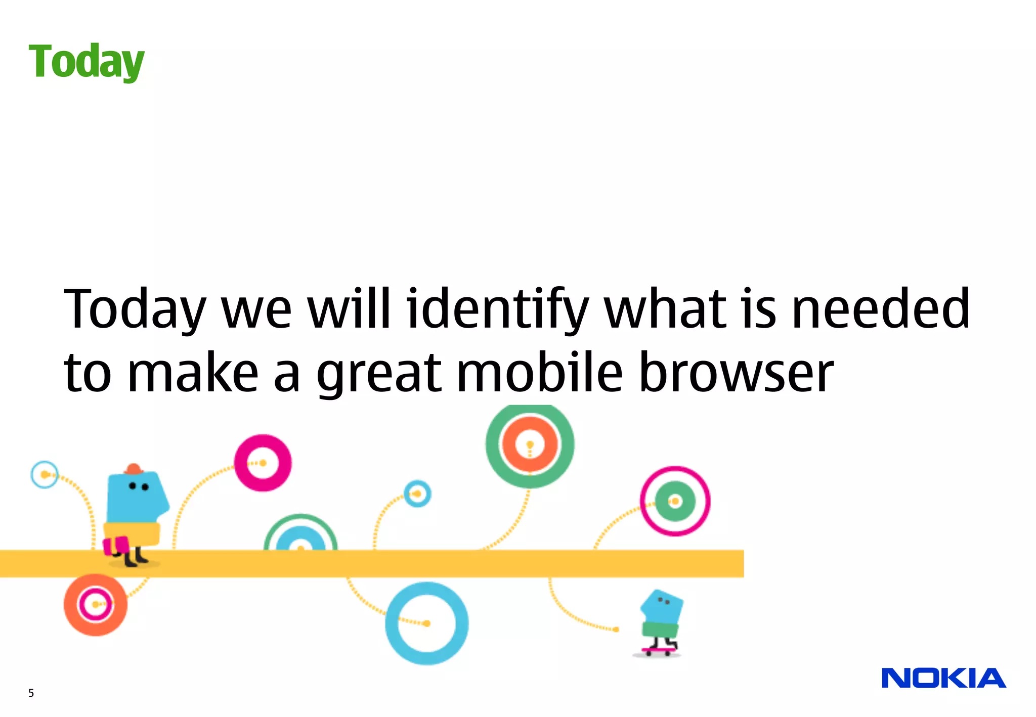 Today




    Today we will identify what is needed
    to make a great mobile browser




5
 