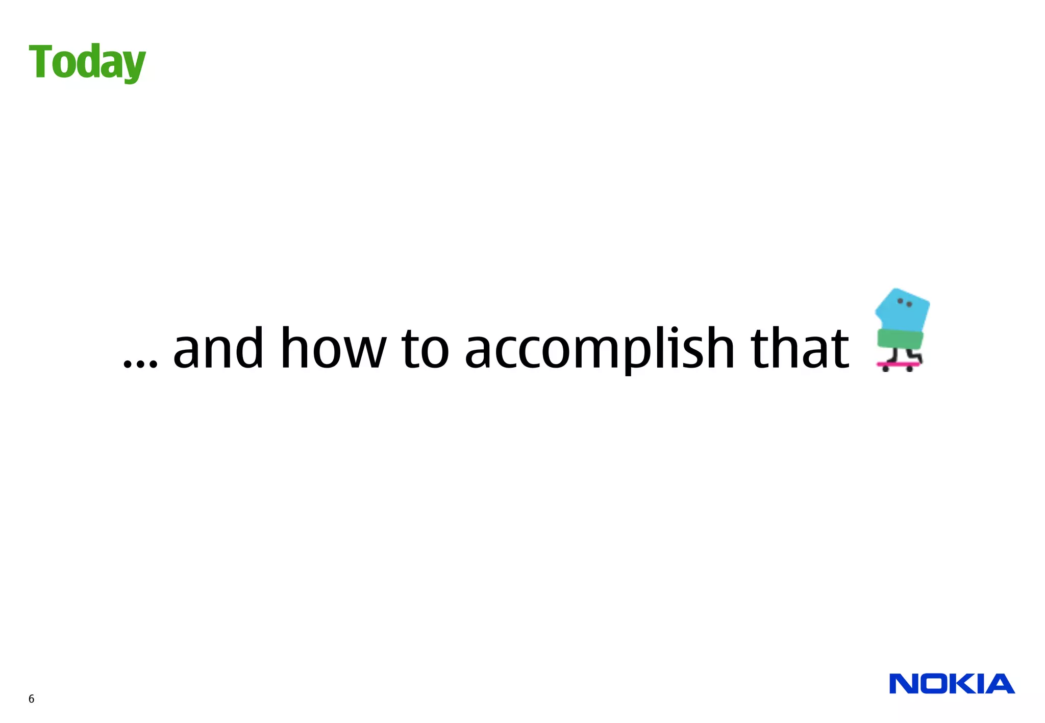 Today




    … and how to accomplish that




6
 