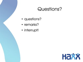 Questions?
●
    questions?
●
    remarks?
●
    interrupt!
 