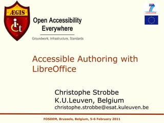 Accessible Authoring with
LibreOffice

        Christophe Strobbe
        K.U.Leuven, Belgium
        christophe.strobbe@esat.kuleuven.be

  FOSDEM, Brussels, Belgium, 5-6 February 2011
 