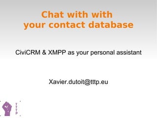 Chat with with  your contact database CiviCRM & XMPP as your personal assistant [email_address] 