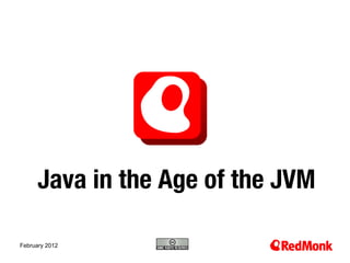 Java in the Age of the JVM
                   
10.20.2005
February 2012
 