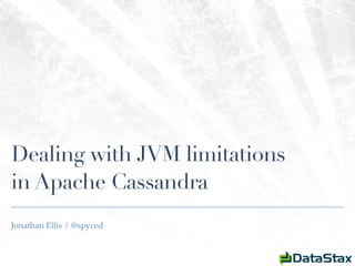 Dealing with JVM limitations
in Apache Cassandra
Jonathan Ellis / @spyced
 