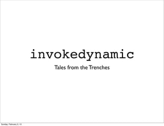 invokedynamic
                            Tales from the Trenches




Sunday, February 3, 13
 