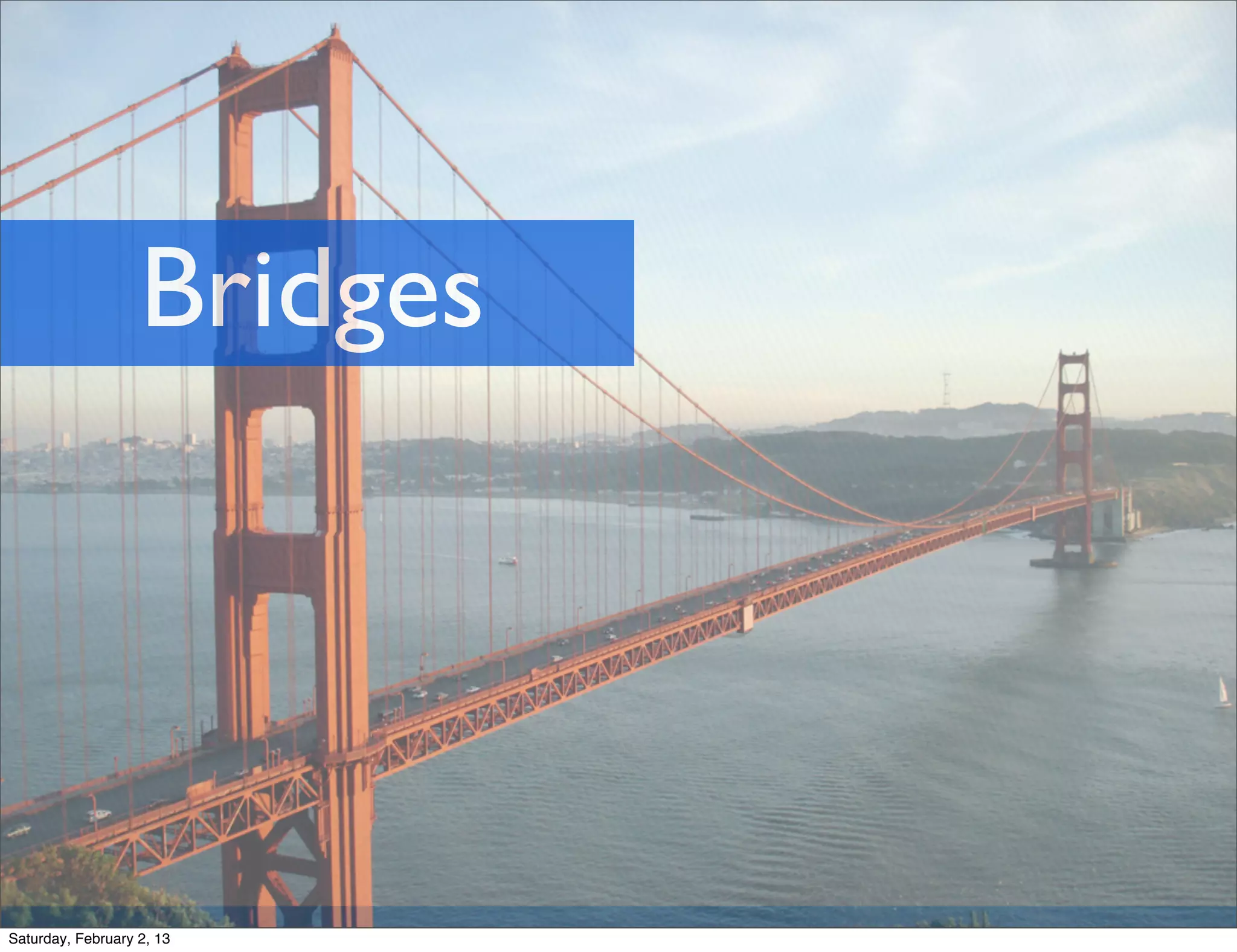 Bridges




Saturday, February 2, 13
 