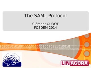 The SAML Protocol
Clément OUDOT
FOSDEM 2014

 