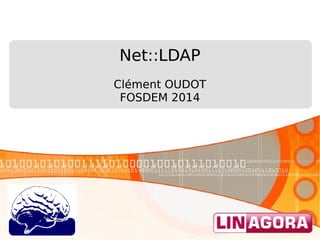 Net::LDAP
Clément OUDOT
FOSDEM 2014

 