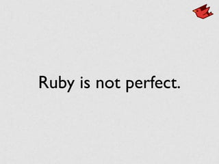 Ruby is not perfect.
 