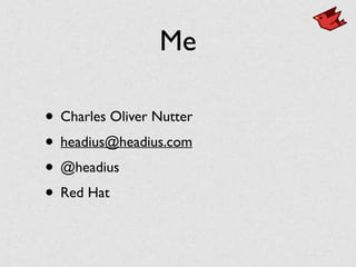 Me
• Charles Oliver Nutter
• headius@headius.com
• @headius
• Red Hat
 