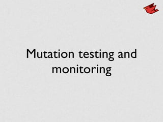 Mutation testing and
monitoring
 