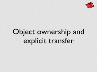 Object ownership and
explicit transfer
 