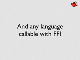 And any language
callable with FFI
 