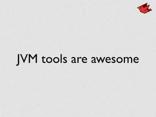 JVM tools are awesome
 