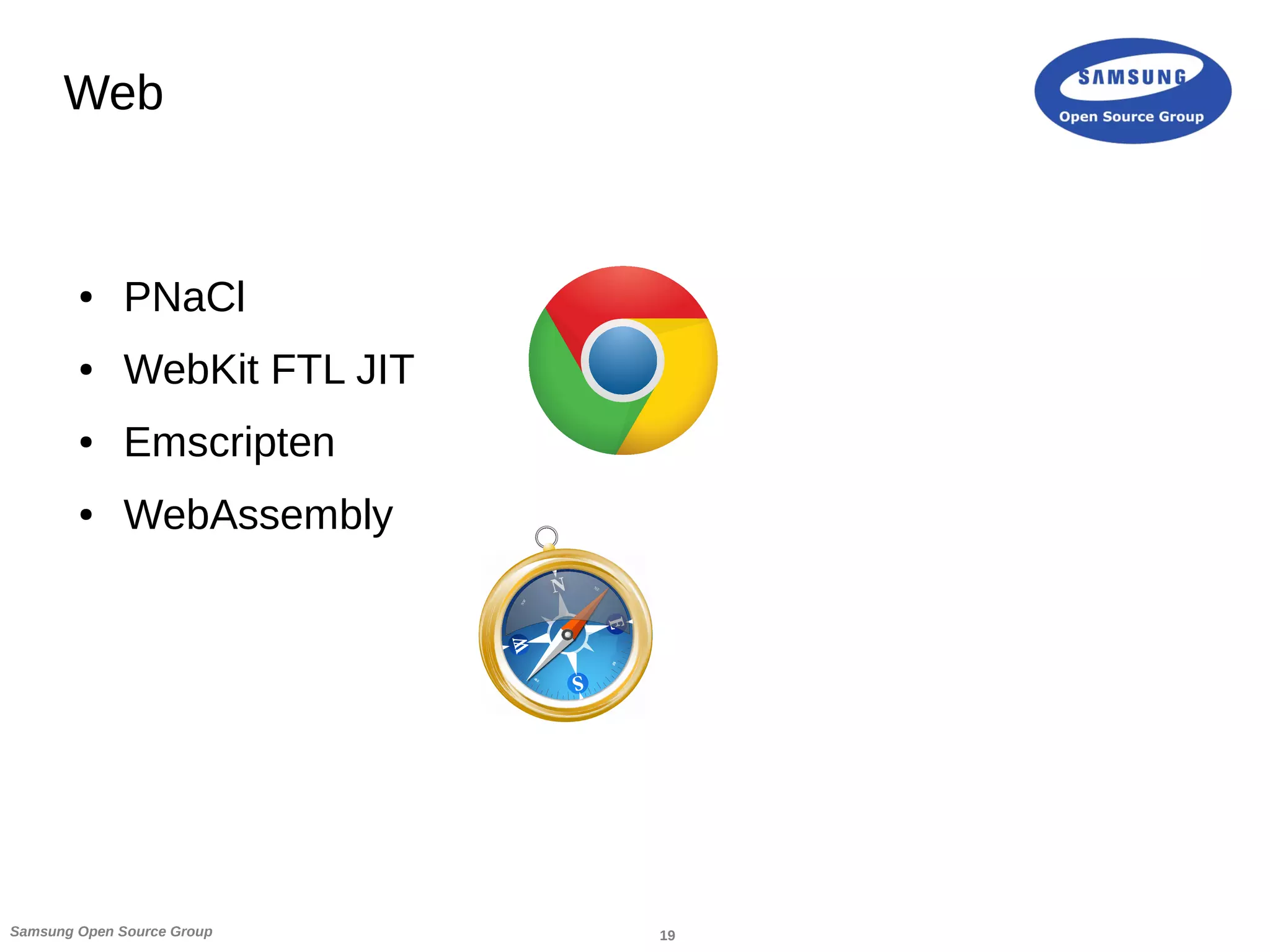 19Samsung Open Source Group
Web
● PNaCl
● WebKit FTL JIT
● Emscripten
● WebAssembly
 