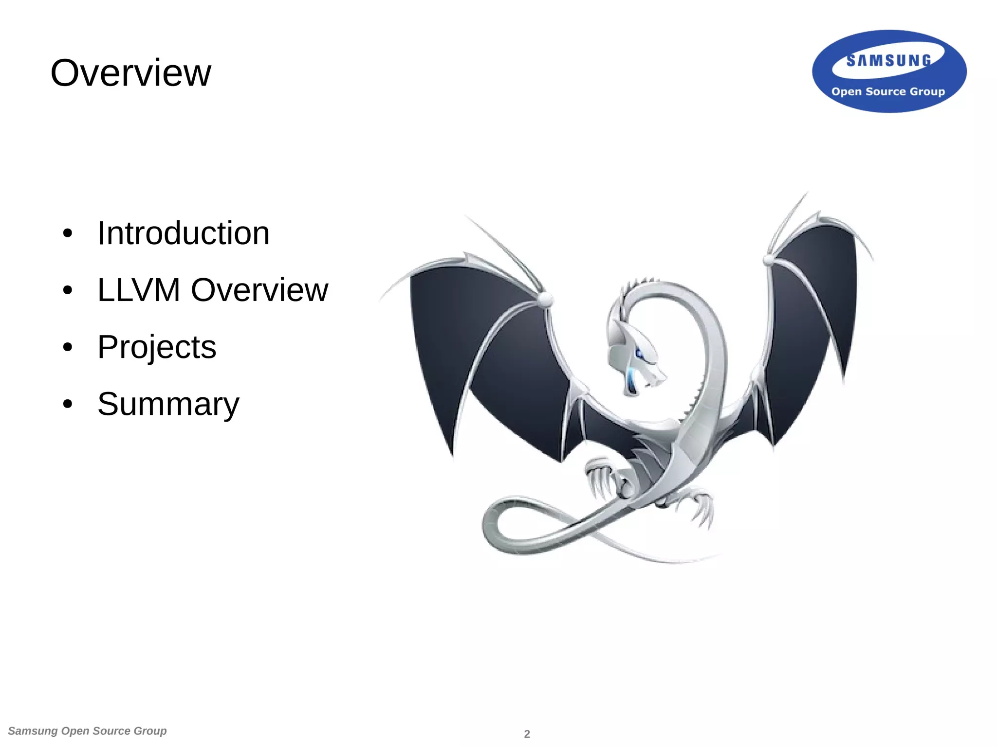 2Samsung Open Source Group
Overview
● Introduction
● LLVM Overview
● Projects
● Summary
 