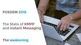 www.erlang-solutions.com
FOSDEM 2016
The State of XMPP
and Instant Messaging
The awakening
 