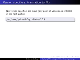 Version speciﬁers: translation to Nix
Nix version speciﬁers are exact (any point of variation is reﬂected
in the hash preﬁ...