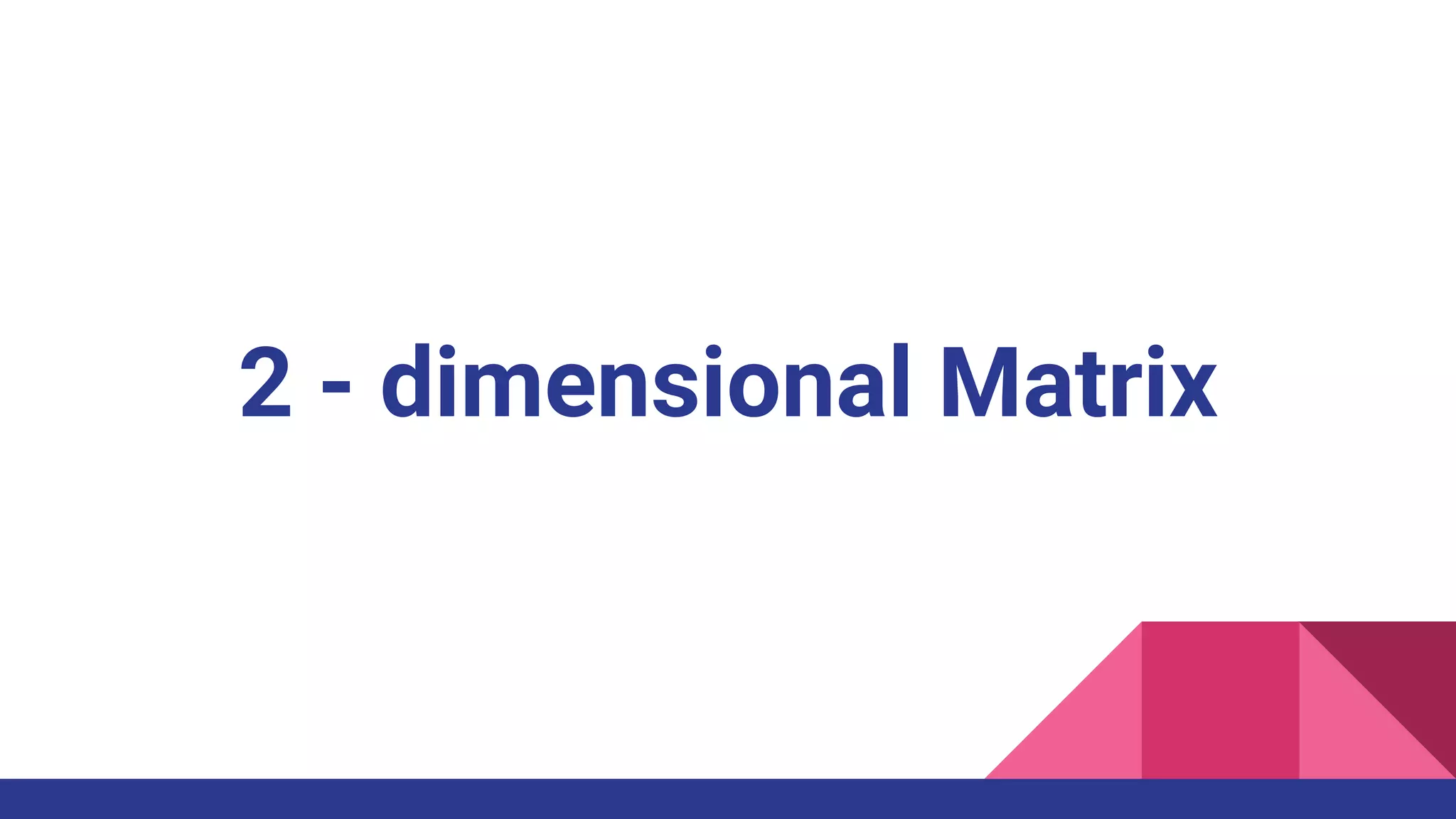 2 - dimensional Matrix
 