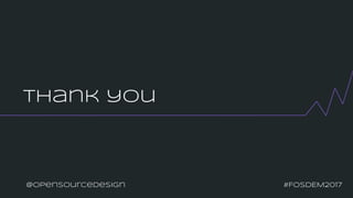 Thank you
#FOSDEM2017@opensourcedesign