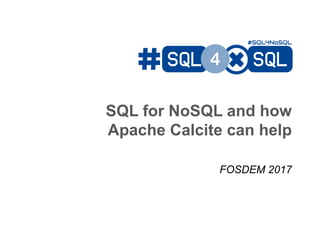 SQL for NoSQL and how
Apache Calcite can help
FOSDEM 2017
 