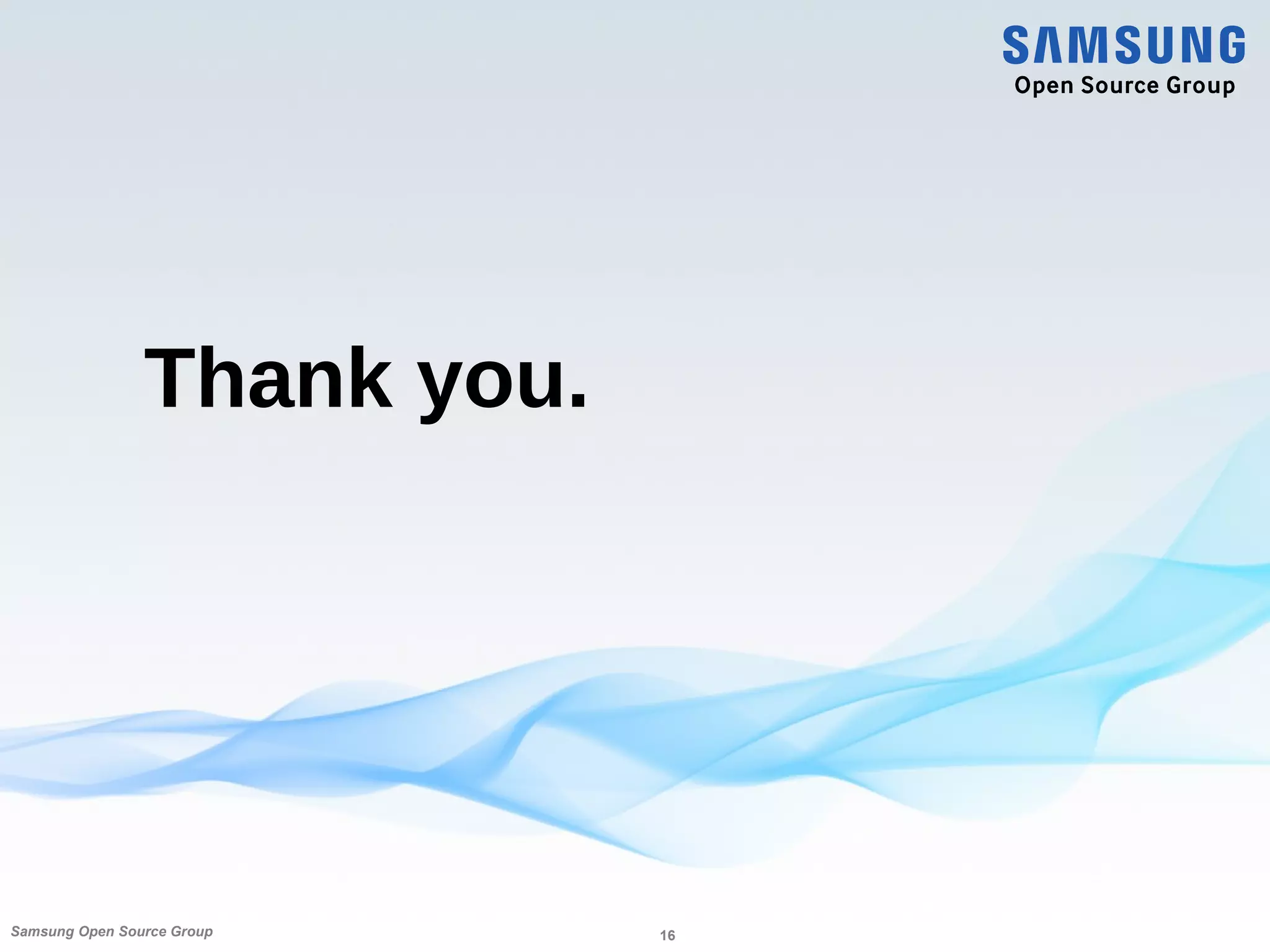 Thank you.
16Samsung Open Source Group
 