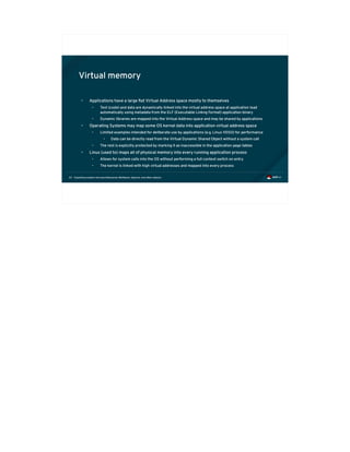 Exploiting modern microarchitectures: Meltdown, Spectre, and other attacks33
Virtual memory
• Applications have a large flat Virtual Address space mostly to themselves
• Text (code) and data are dynamically linked into the virtual address space at application load
automatically using metadata from the ELF (Executable Linkng Format) application binary
• Dynamic libraries are mapped into the Virtual Address space and may be shared by applications
• Operating Systems may map some OS kernel data into application virtual address space
• Limited examples intended for deliberate use by applications (e.g. Linux VDSO) for performance
• Data can be directly read from the Virtual Dynamic Shared Object without a system call
• The rest is explicitly protected by marking it as inaccessible in the application page tables
• Linux (used to) maps all of physical memory into every running application process
• Allows for system calls into the OS without performing a full context switch on entry
• The kernel is linked with high virtual addresses and mapped into every process
 