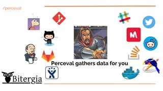 /perceval
Perceval gathers data for you
 