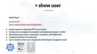 Walid Shaari
@walidshaari
https://www.linkedin.com/in/walidshaari
● System engineer supporting HPC Linux clusters
● Config...