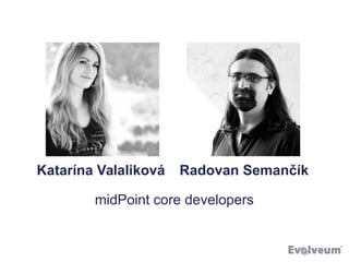 Radovan SemančíkKatarína Valaliková
midPoint core developers
 