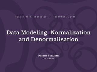 Data Modeling, Normalization
and Denormalisation
Dimitri Fontaine
Citus Data
F O S D E M 2 0 1 9 , B R U X E L L E S | F E B R U A R Y 3 , 2 0 1 9
 