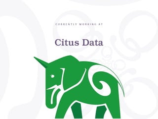 Citus Data
C U R R E N T L Y W O R K I N G A T
 
