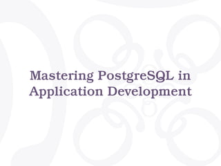 Mastering PostgreSQL in
Application Development
 